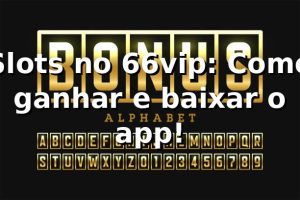 Slots no 66vip: Como ganhar e baixar o app! 🎰