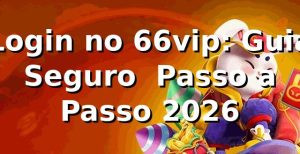 Login no 66vip: Guia Seguro ⭐ Passo a Passo 2026